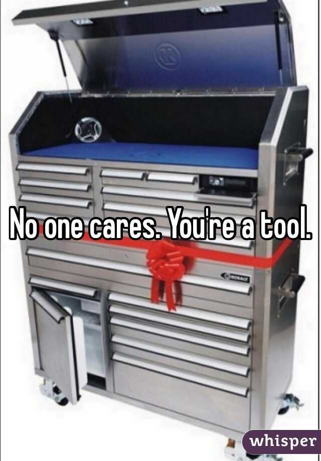 No one cares. You're a tool. 