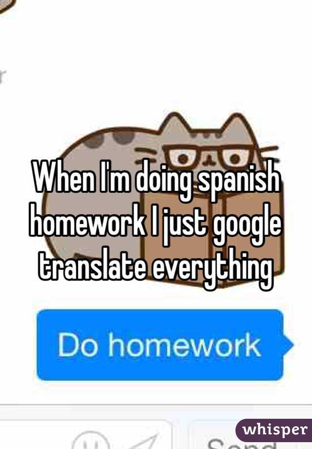 When I'm doing spanish homework I just google translate everything