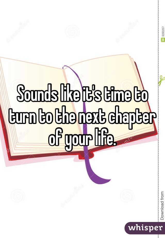 Sounds like it's time to turn to the next chapter of your life. 
