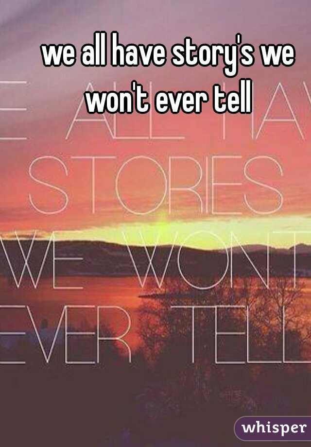 we all have story's we won't ever tell 