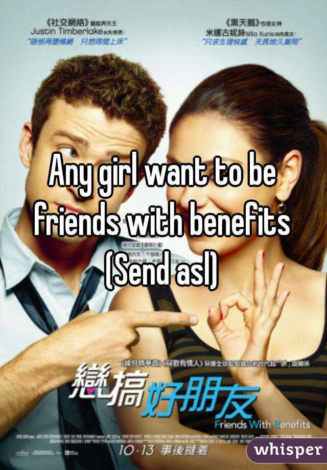Any girl want to be friends with benefits 
(Send asl)