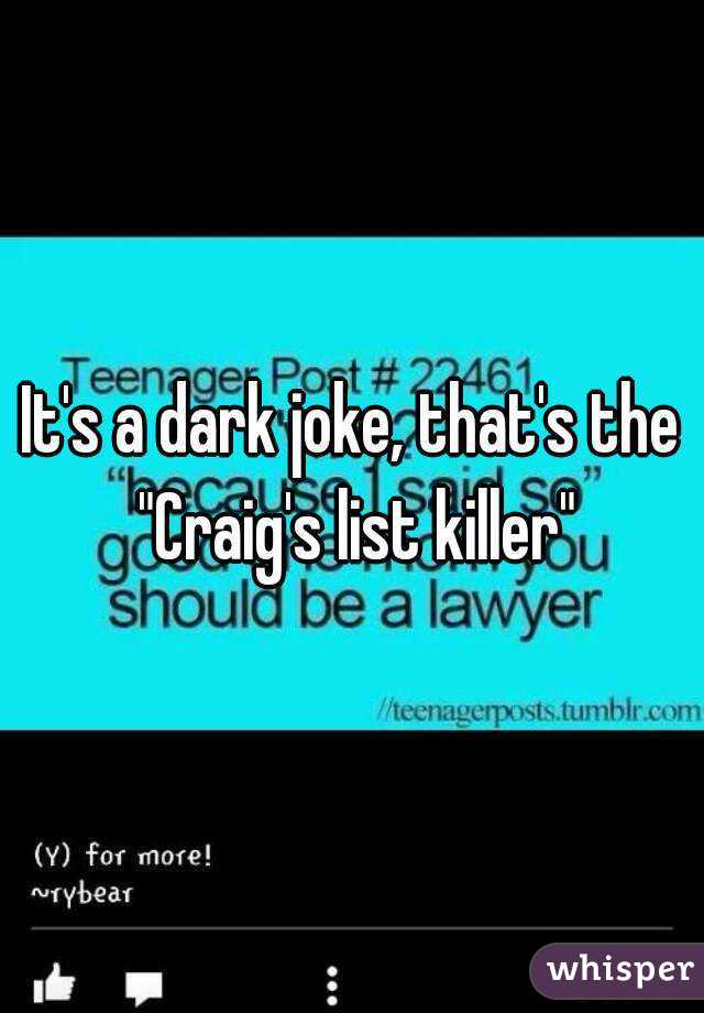 It's a dark joke, that's the "Craig's list killer"