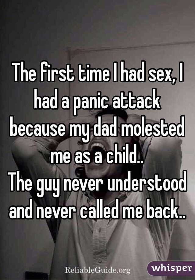 The first time I had sex, I had a panic attack because my dad molested me as a child..
The guy never understood and never called me back..