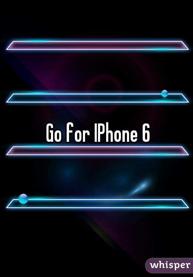 Go for IPhone 6