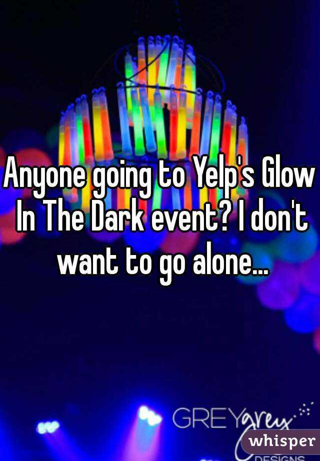 Anyone going to Yelp's Glow In The Dark event? I don't want to go alone...
