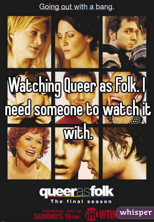 Watching Queer as Folk. I need someone to watch it with.