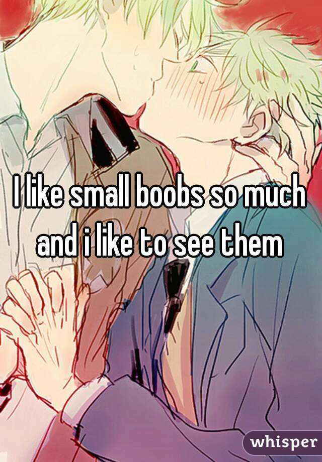 I like small boobs so much and i like to see them 