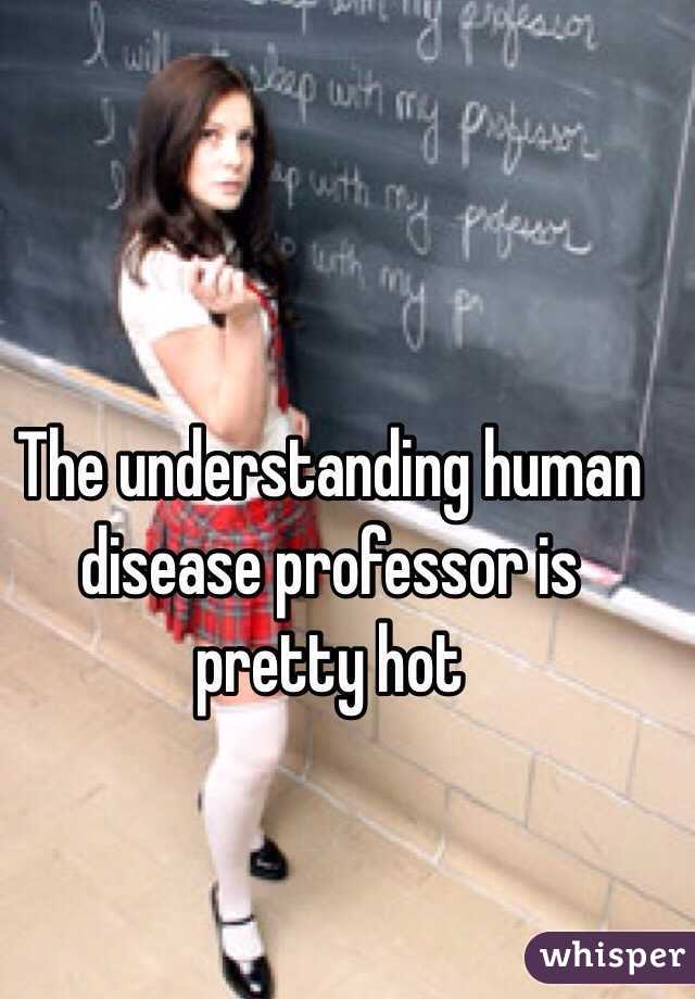 The understanding human disease professor is pretty hot