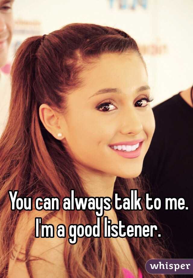You can always talk to me. I'm a good listener.