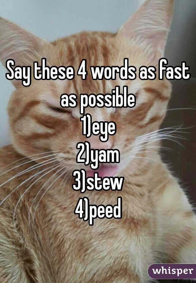 Say these 4 words as fast as possible
1)eye
2)yam
3)stew
4)peed