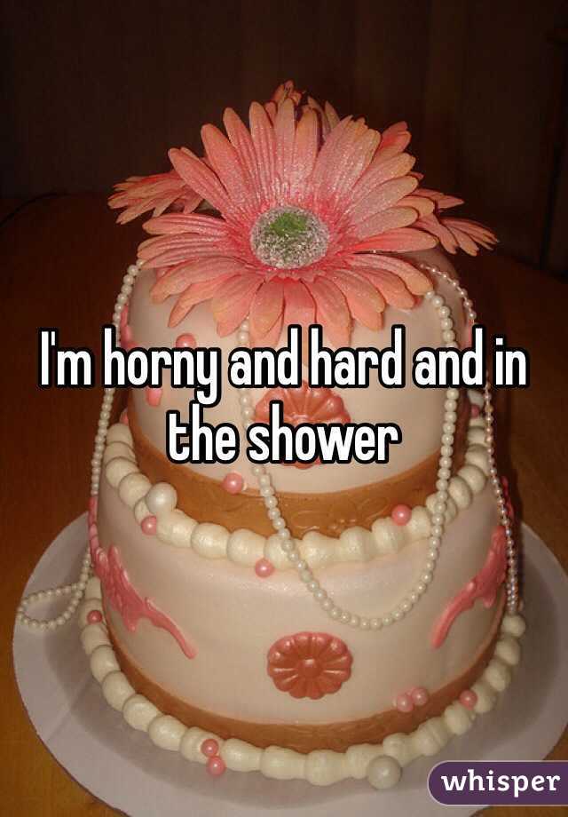 I'm horny and hard and in the shower