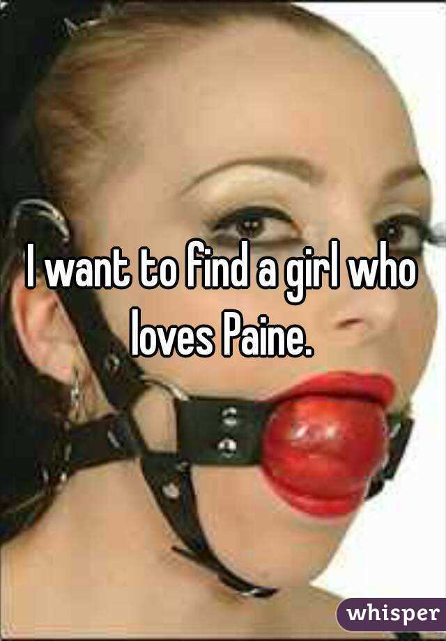 I want to find a girl who loves Paine. 