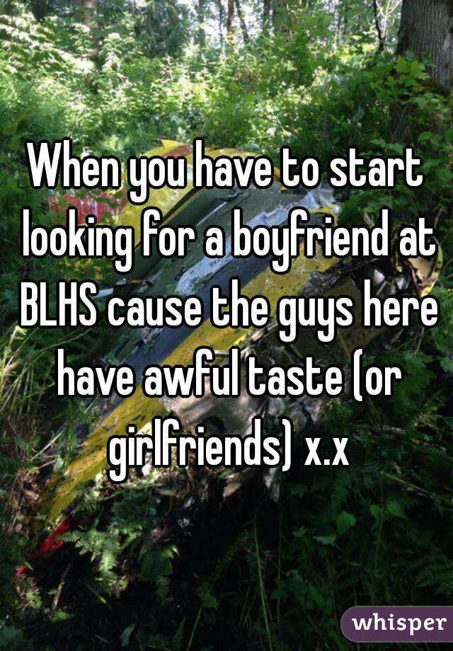 When you have to start looking for a boyfriend at BLHS cause the guys here have awful taste (or girlfriends) x.x
