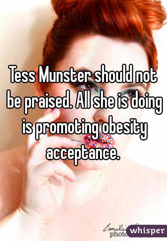 Tess Munster should not be praised. All she is doing is promoting obesity acceptance. 