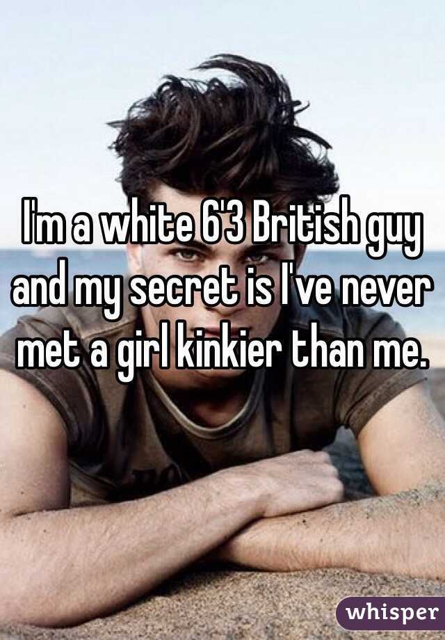 I'm a white 6'3 British guy and my secret is I've never met a girl kinkier than me.
