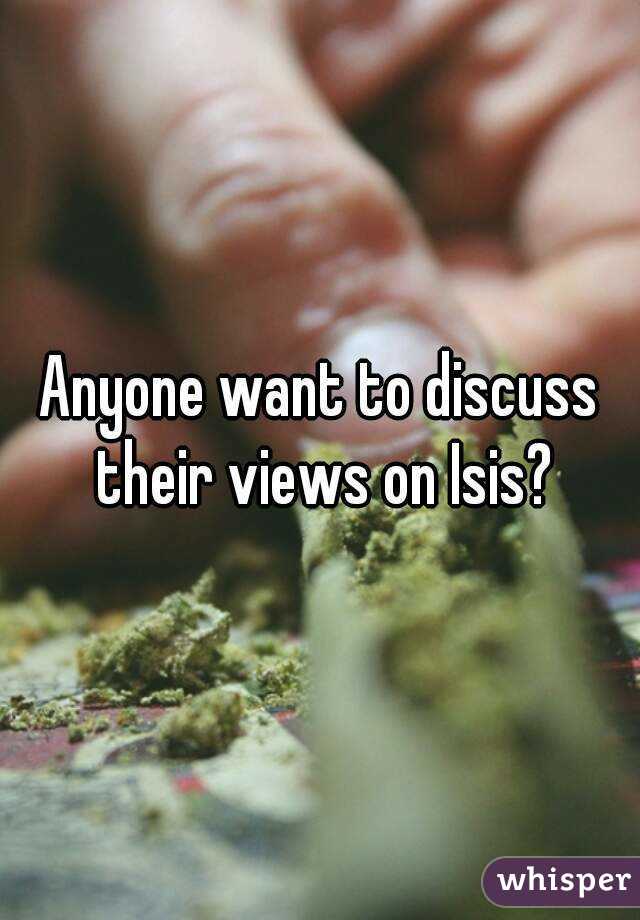 Anyone want to discuss their views on Isis?