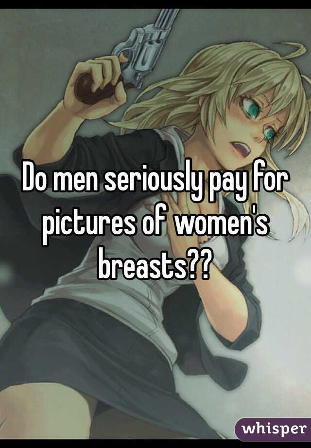 Do men seriously pay for pictures of women's breasts??