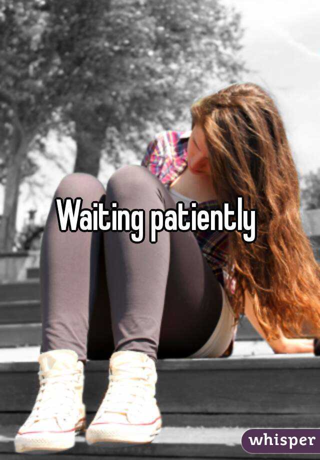 Waiting patiently 