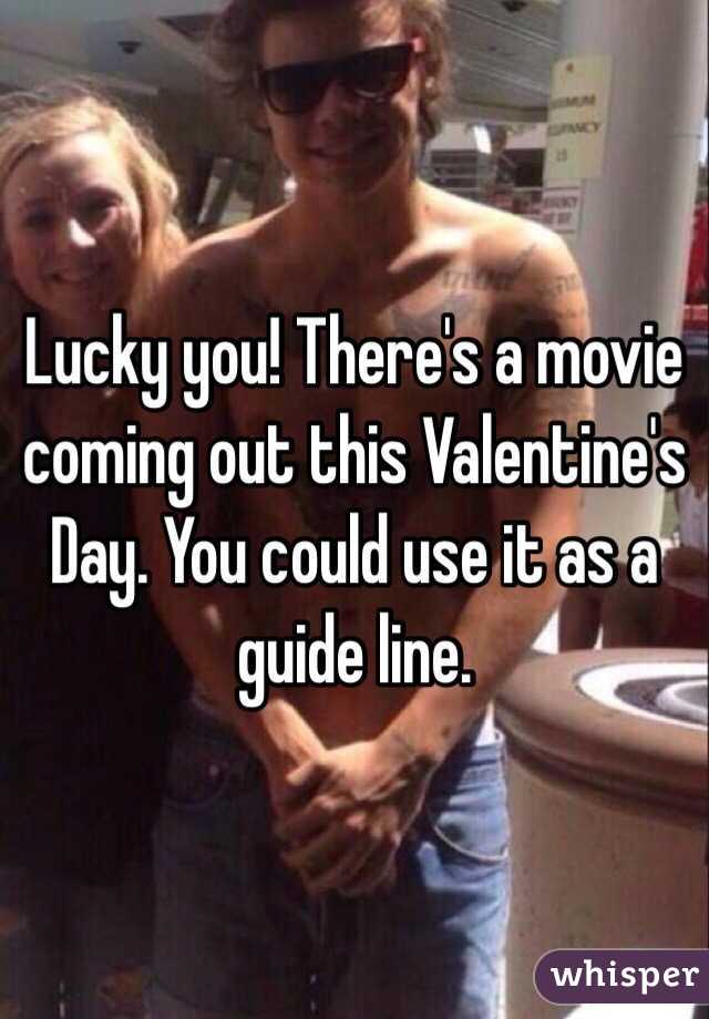 Lucky you! There's a movie coming out this Valentine's Day. You could use it as a guide line. 