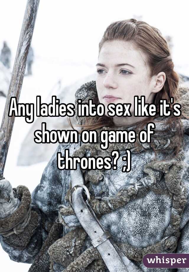Any ladies into sex like it's shown on game of thrones? ;)