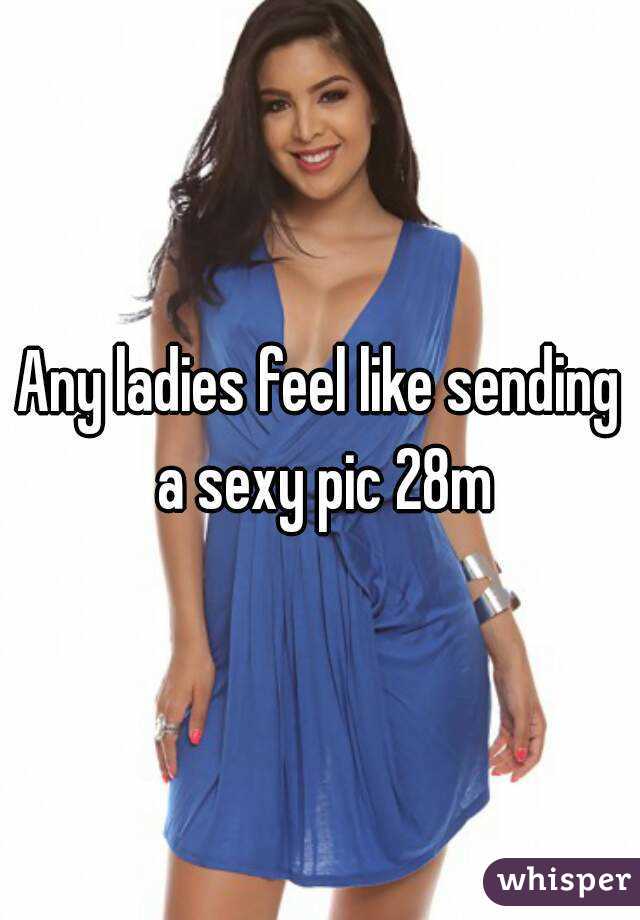 Any ladies feel like sending a sexy pic 28m