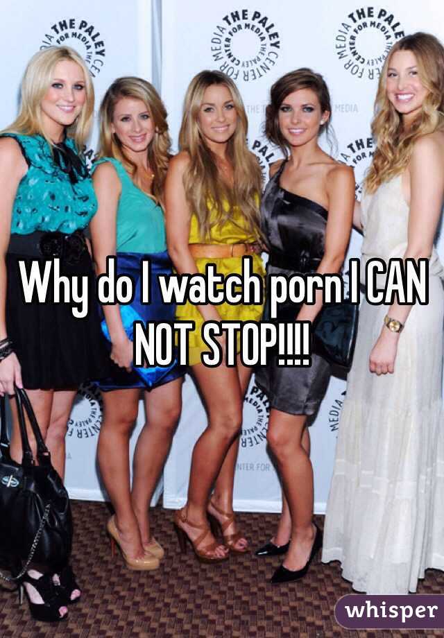 Why do I watch porn I CAN NOT STOP!!!!