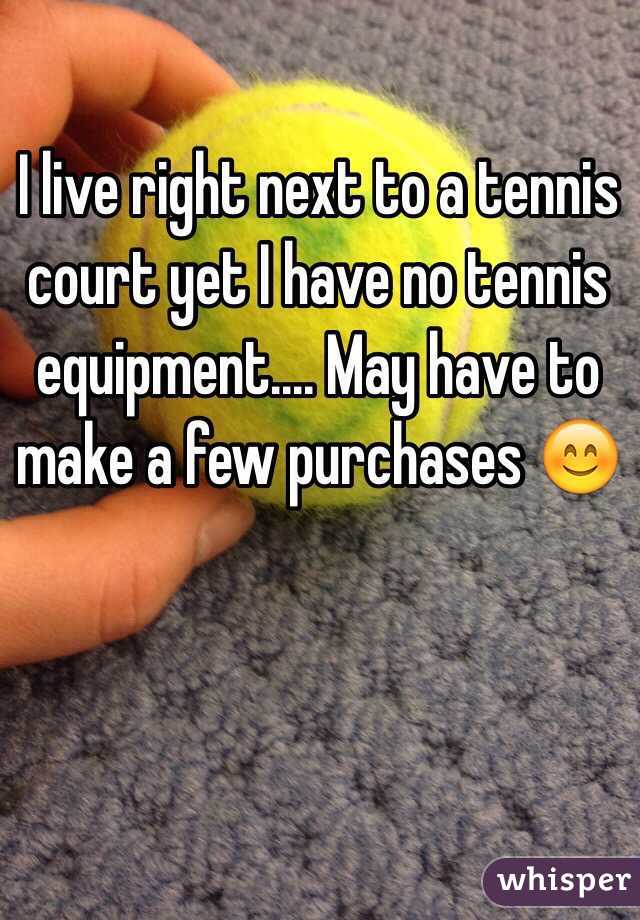 I live right next to a tennis court yet I have no tennis equipment.... May have to make a few purchases 😊