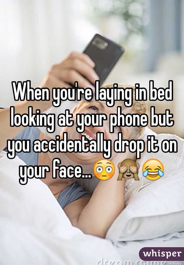 When you're laying in bed looking at your phone but you accidentally drop it on your face...😳🙈😂