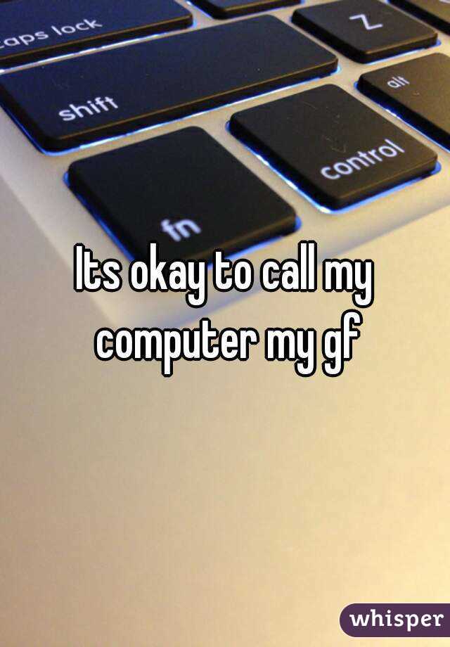 Its okay to call my computer my gf