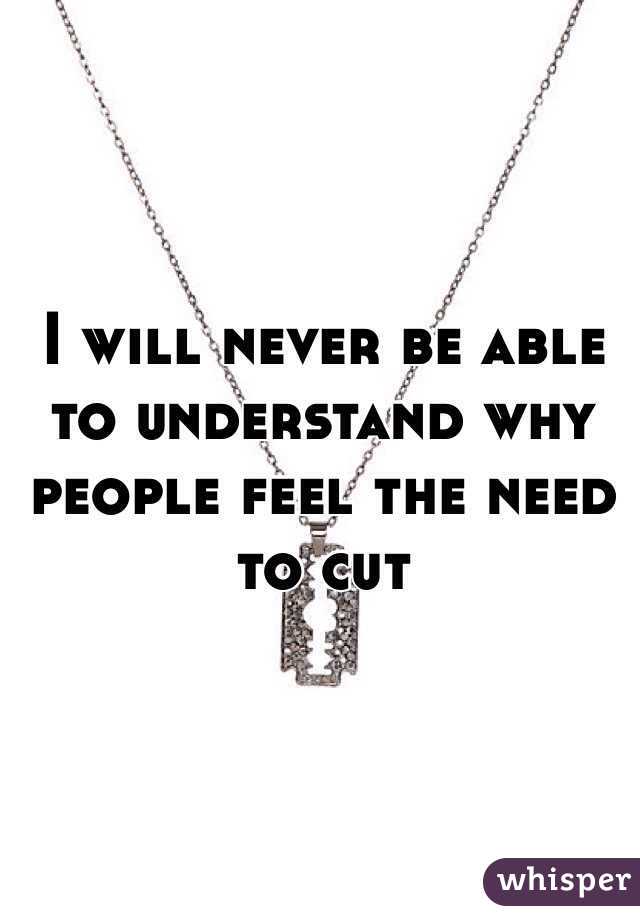 I will never be able to understand why people feel the need to cut