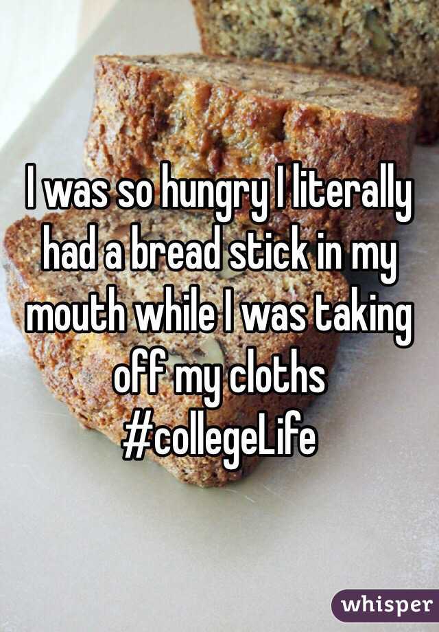 I was so hungry I literally had a bread stick in my mouth while I was taking off my cloths 
#collegeLife 