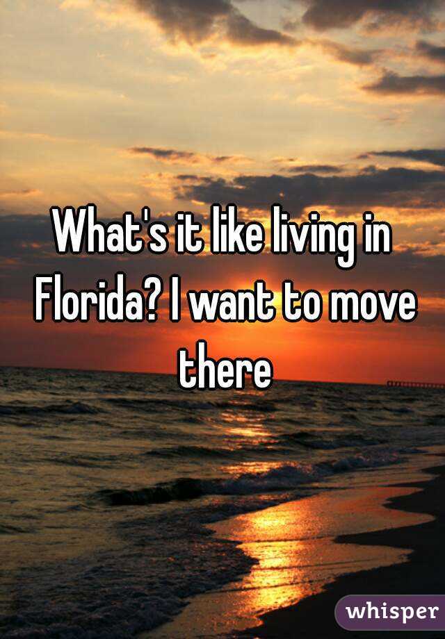 What's it like living in Florida? I want to move there
