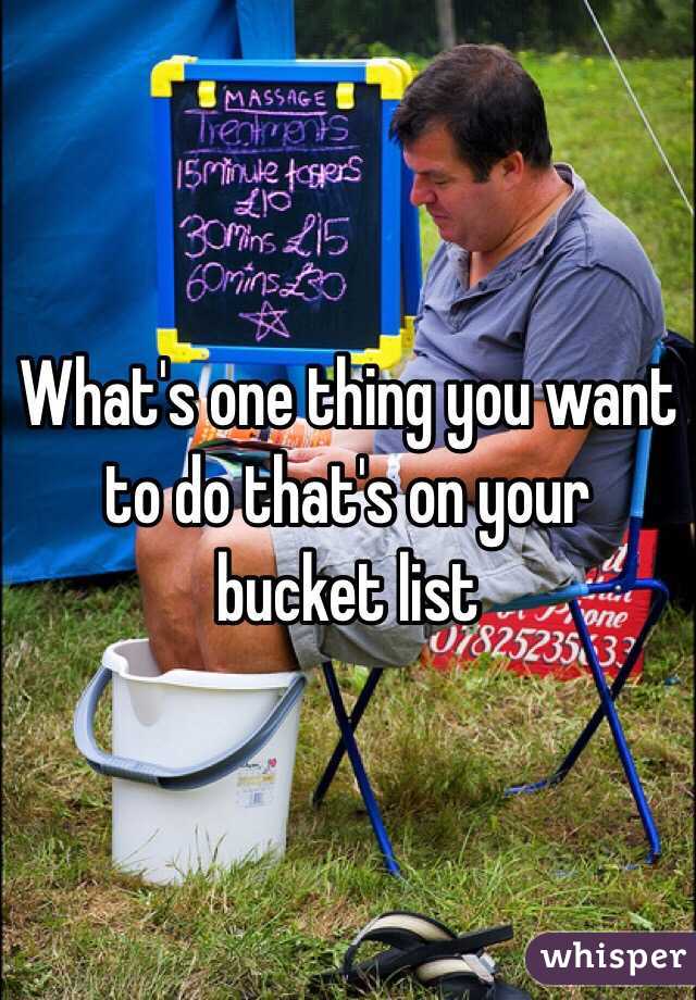 What's one thing you want to do that's on your bucket list