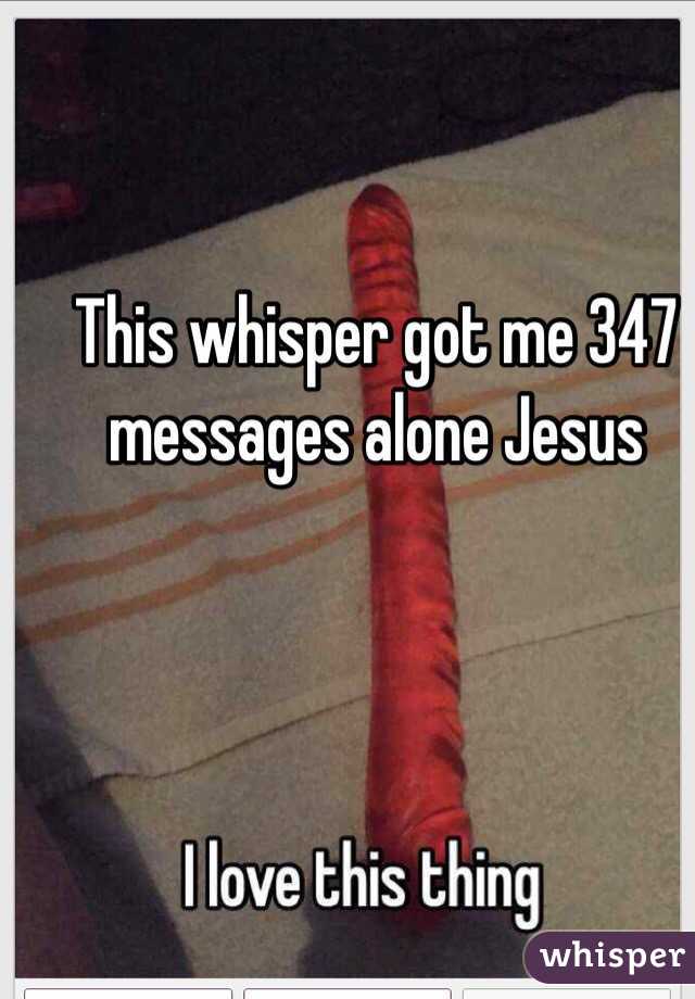 This whisper got me 347 messages alone Jesus 