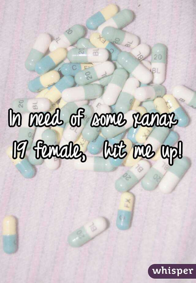In need of some xanax 
19 female,  hit me up!