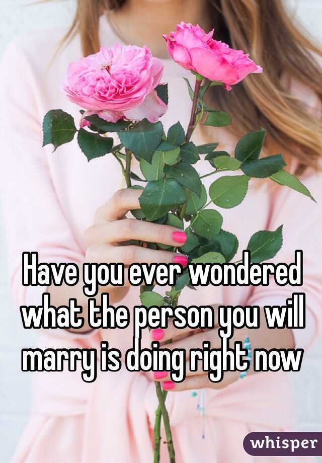 Have you ever wondered what the person you will marry is doing right now