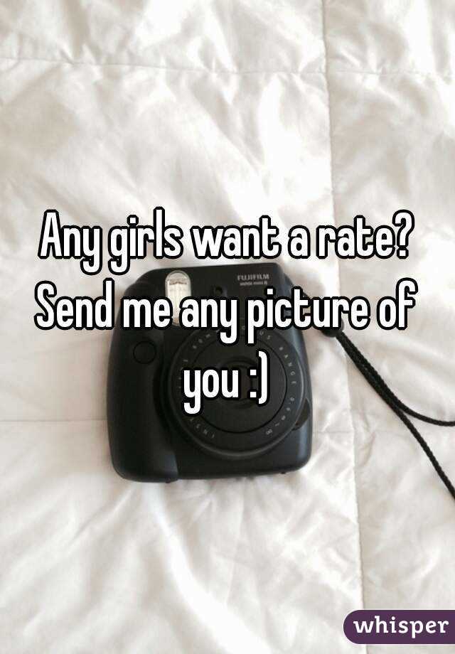 Any girls want a rate?
Send me any picture of you :) 