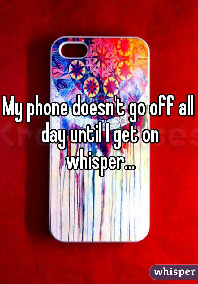 My phone doesn't go off all day until I get on whisper...