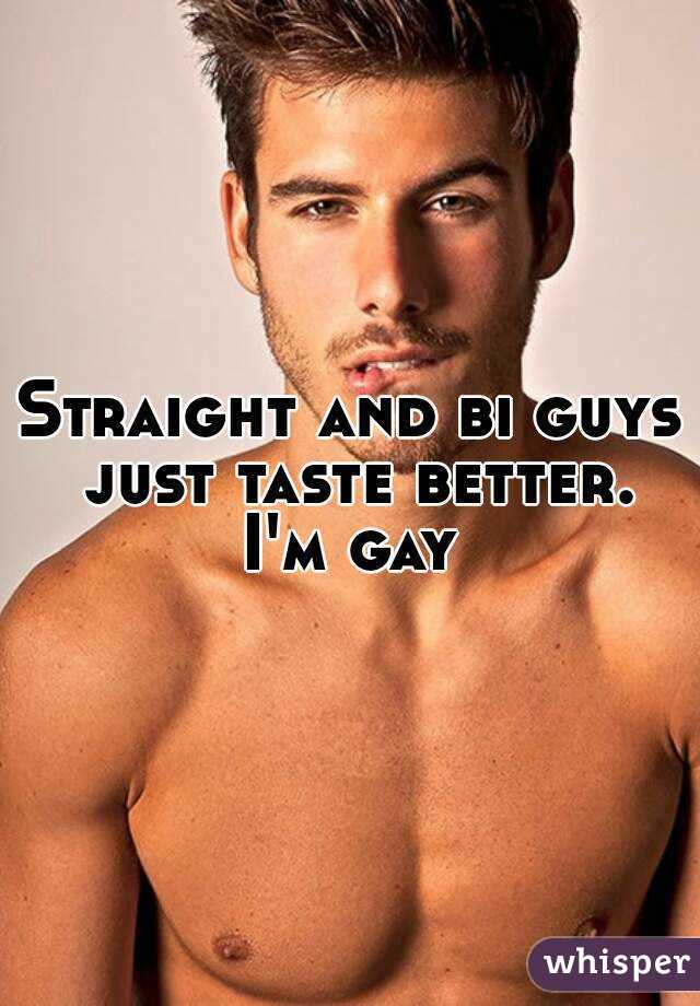 Straight and bi guys just taste better.
I'm gay