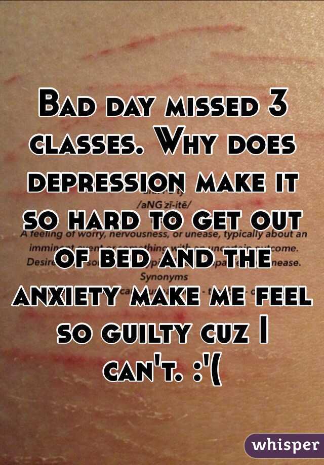 Bad day missed 3 classes. Why does depression make it so hard to get out of bed and the anxiety make me feel so guilty cuz I can't. :'(