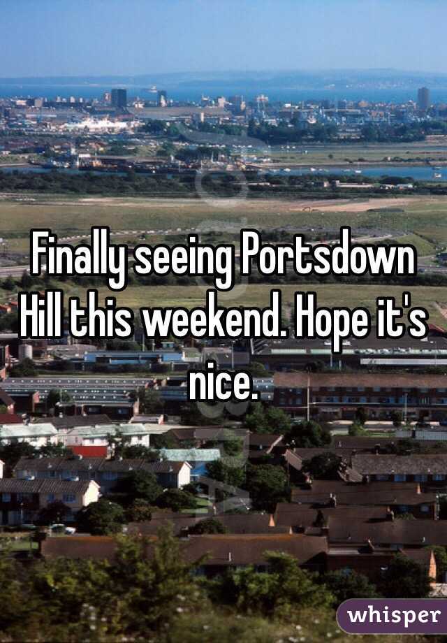 Finally seeing Portsdown Hill this weekend. Hope it's nice.