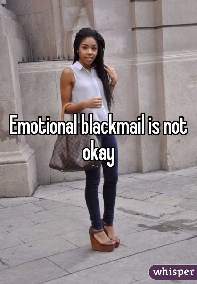 Emotional blackmail is not okay