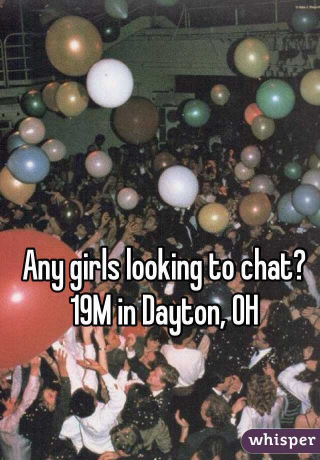 Any girls looking to chat? 19M in Dayton, OH