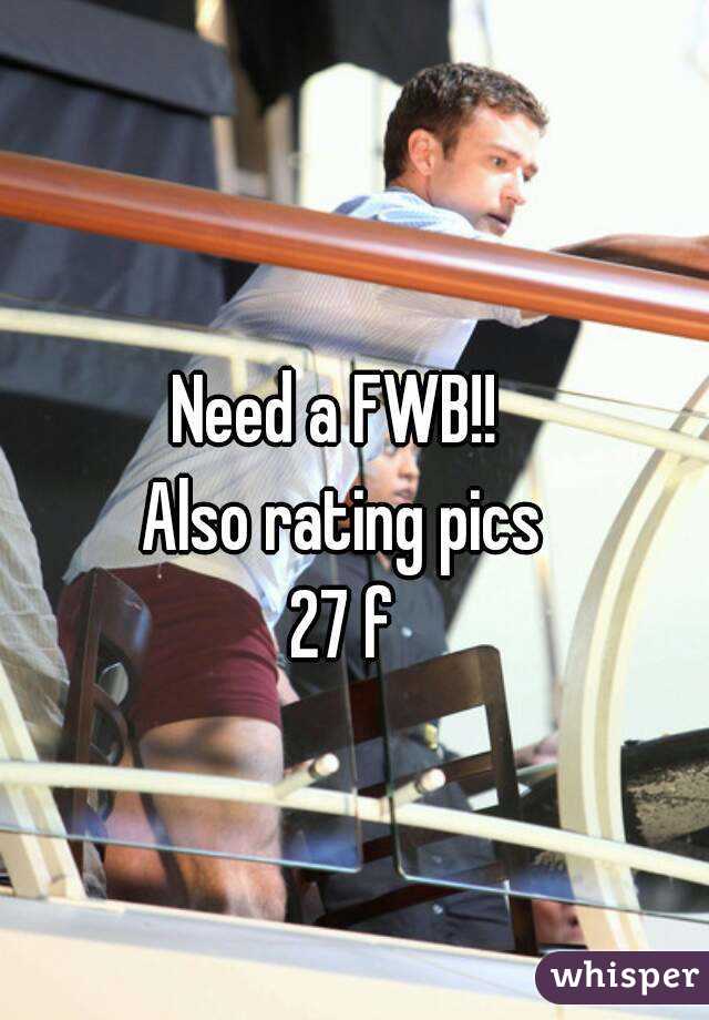 Need a FWB!! 
Also rating pics
27 f