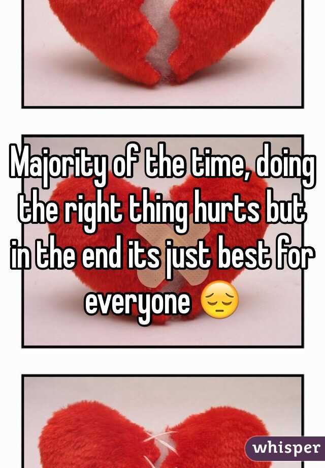 Majority of the time, doing the right thing hurts but in the end its just best for everyone 😔 