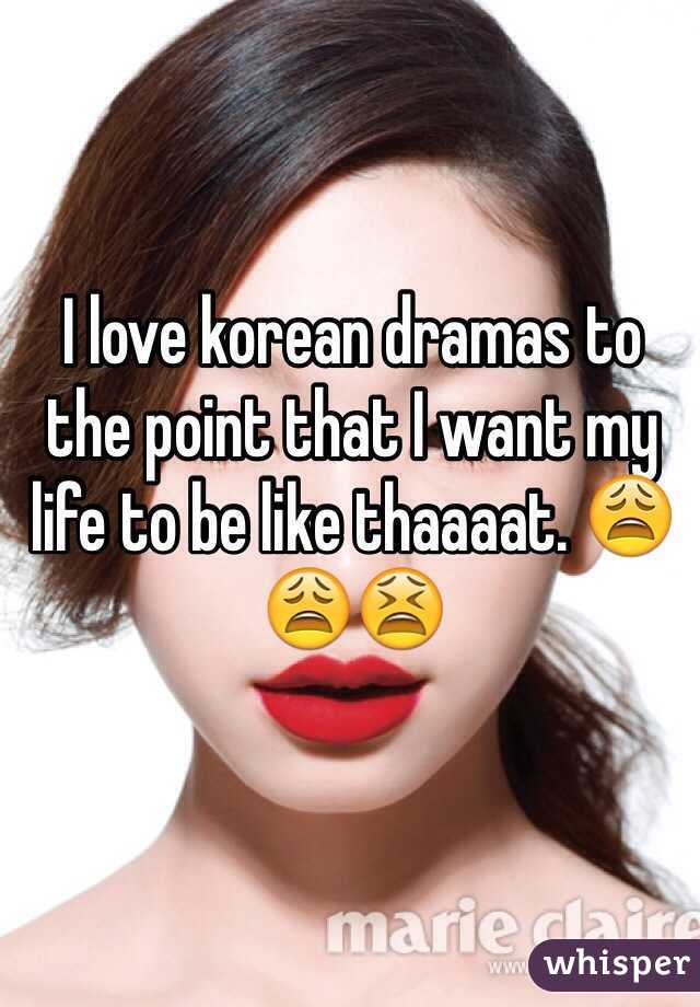 I love korean dramas to the point that I want my life to be like thaaaat. 😩😩😫