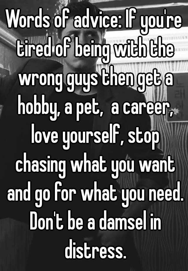 words-of-advice-if-you-re-tired-of-being-with-the-wrong-guys-then-get