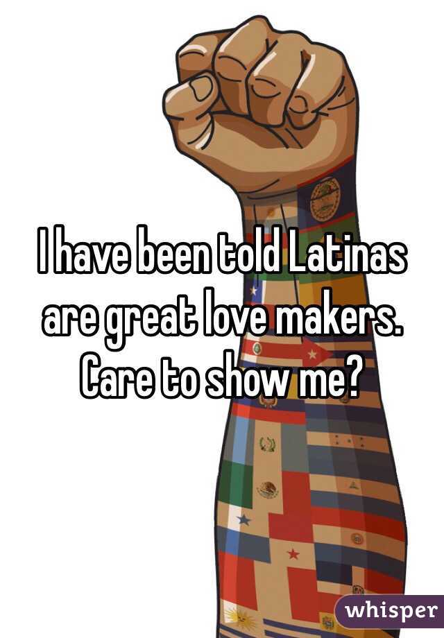 I have been told Latinas are great love makers. Care to show me? 