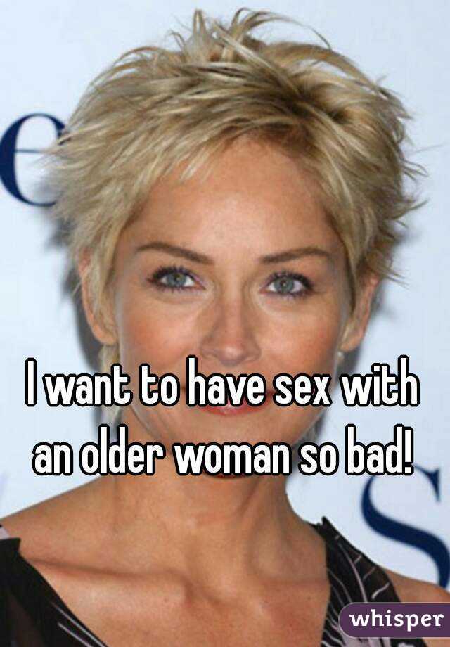 I want to have sex with an older woman so bad! 