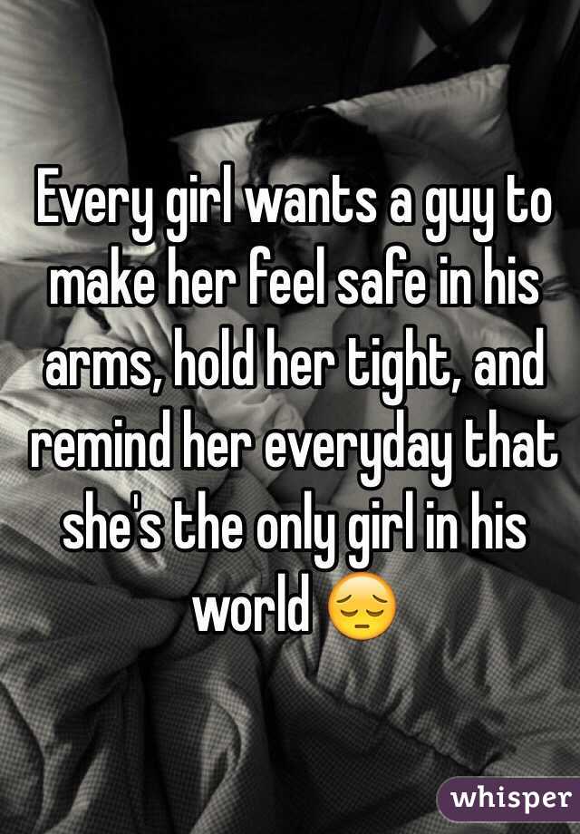 Every girl wants a guy to make her feel safe in his arms, hold her tight, and remind her everyday that she's the only girl in his world 😔